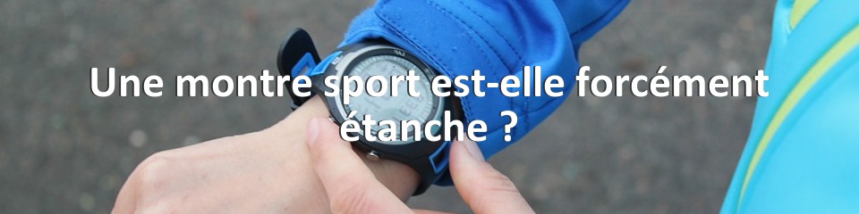 Une montre sport est-elle forcément étanche ?