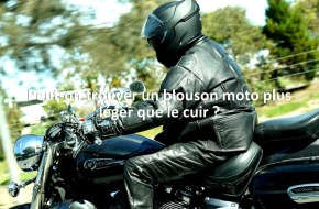 Peut-on trouver un blouson moto plus léger que le cuir ?