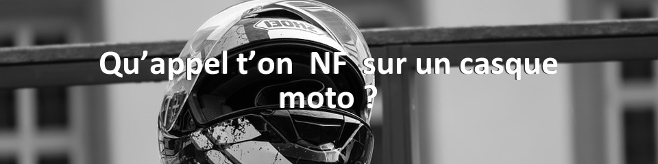 Qu’appel t’on  NF  sur un casque moto ?