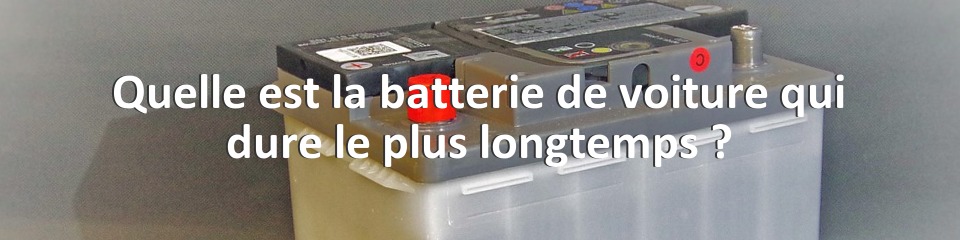 Quelle est la batterie de voiture qui dure le plus longtemps ?