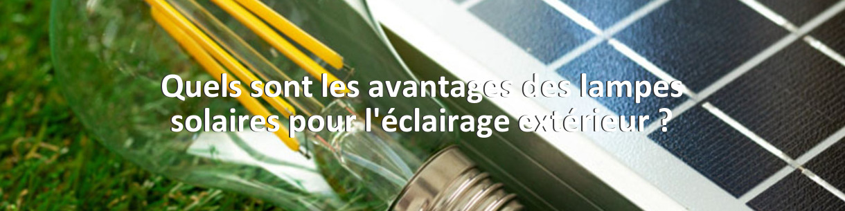 Quels sont les avantages des lampes solaires pour l'éclairage extérieur ?