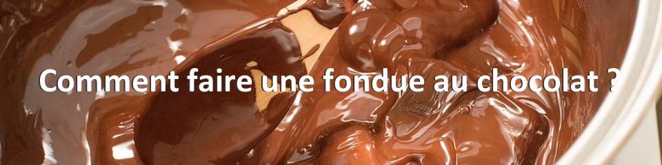 Comment faire une fondue au chocolat ?