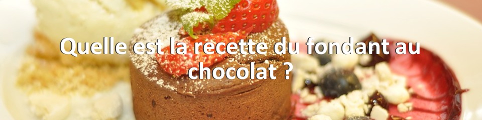 Quelle est la recette du fondant au chocolat ?