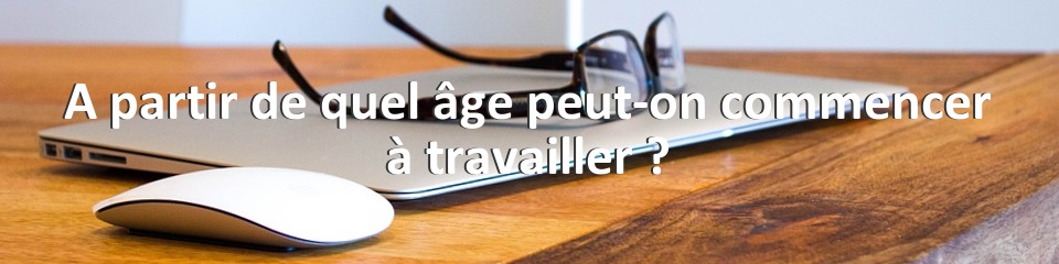 A partir de quel âge peut-on commencer à travailler ?