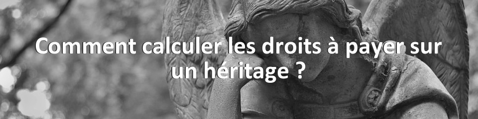 Comment calculer les droits à payer sur un héritage ?