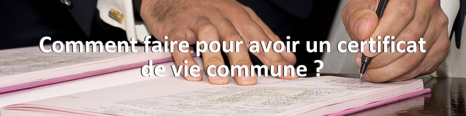 Comment faire pour avoir un certificat de vie commune ?