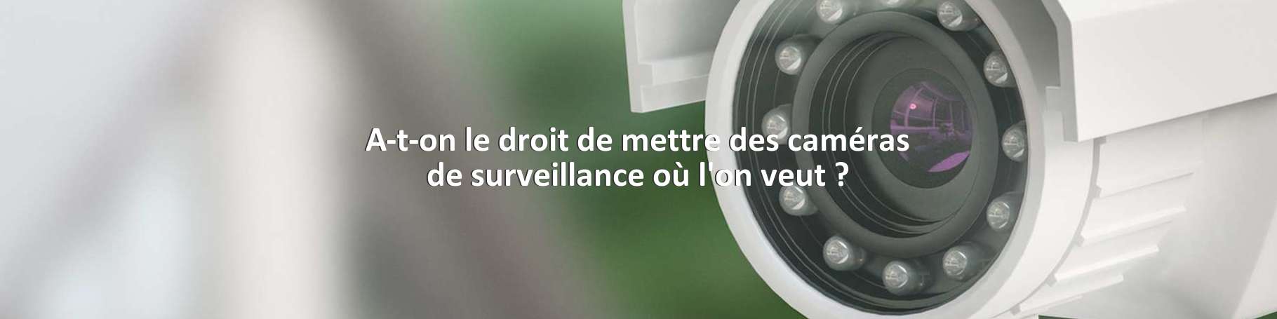 A-t-on le droit de mettre des caméras de surveillance où l'on veut ?