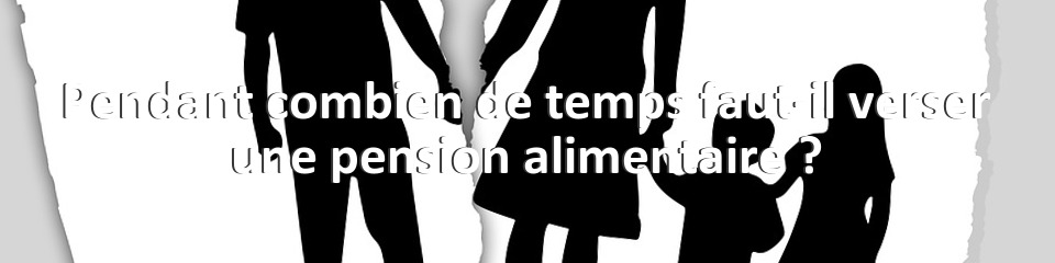 Pendant combien de temps faut-il verser une pension alimentaire ?