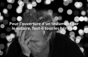 Pour l’ouverture d’un testament par le notaire, faut-il tous les héritiers ?