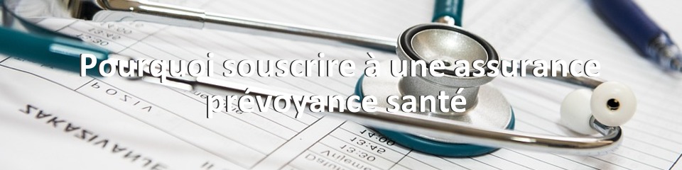 Pourquoi souscrire à une assurance prévoyance santé 