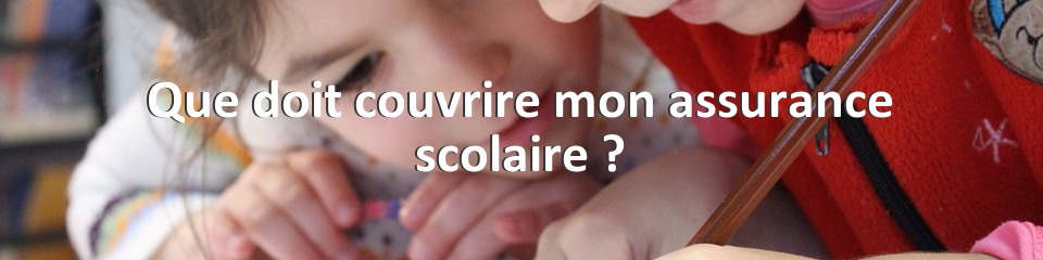 Que doit couvrire mon assurance scolaire ?