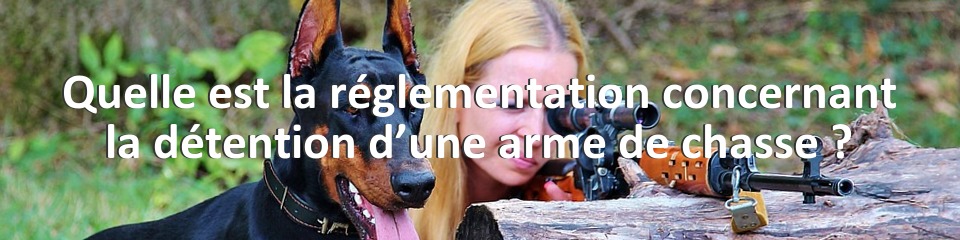 Quelle est la réglementation concernant la détention d’une arme de chasse ?