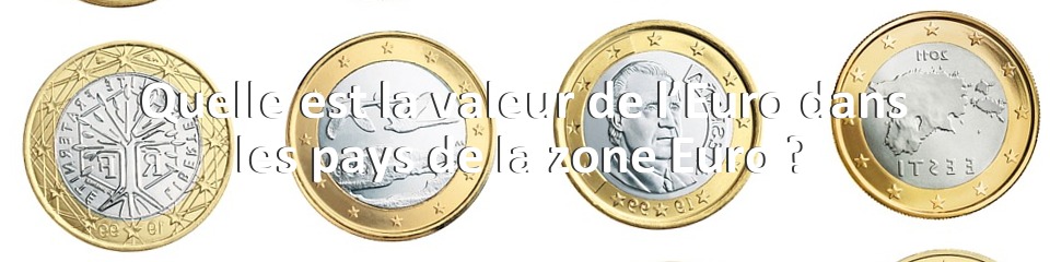 Quelle est la valeur de l’Euro dans les pays de la zone Euro ?