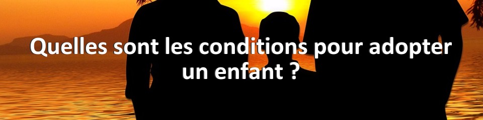 Quelles sont les conditions pour adopter un enfant ?