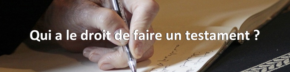 Qui a le droit de faire un testament ?