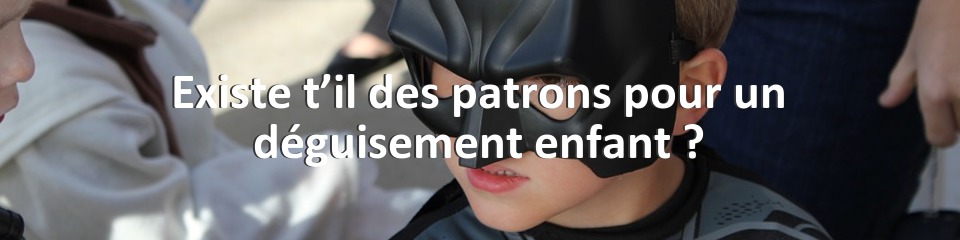 Existe t’il des patrons pour un déguisement enfant ?