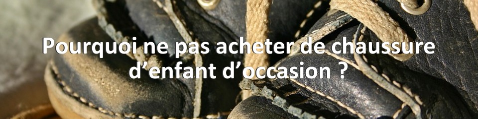 Pourquoi ne pas acheter de chaussure d’enfant d’occasion ?