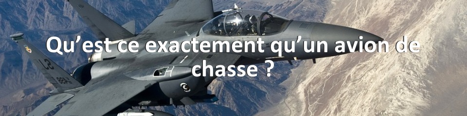 Qu’est ce exactement qu’un avion de chasse ?