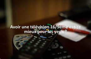 Avoir une télévision 16/9ème est-ce mieux pour les yeux ?