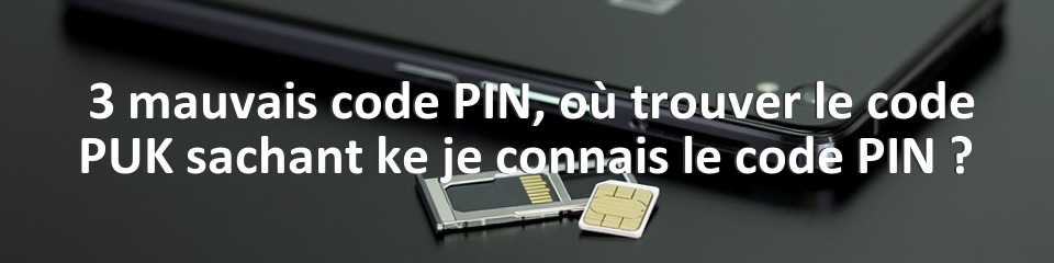  3 mauvais code PIN, où trouver le code PUK sachant ke je connais le code PIN ?