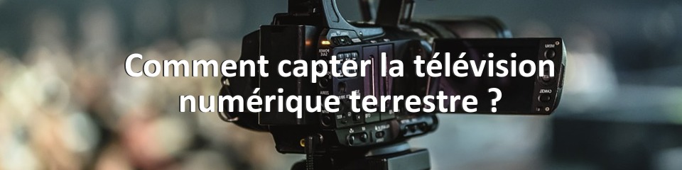 Comment capter la télévision numérique terrestre ?