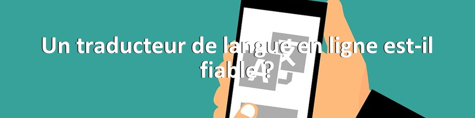 Un traducteur de langue en ligne est-il fiable ?