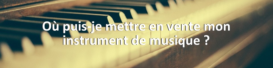 Où puis-je mettre en vente mon instrument de musique ?