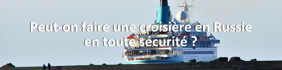 Peut-on faire une croisière en Russie en toute sécurité ?