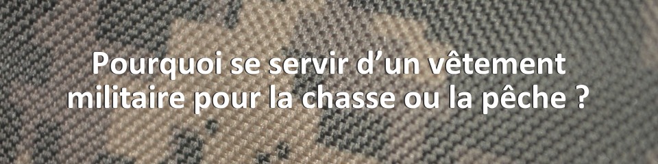 Pourquoi se servir d’un vêtement militaire pour la chasse ou la pêche ?