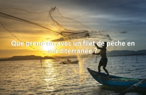 Que prend-on avec un filet de pêche en méditerranée ?