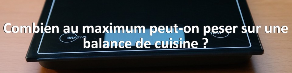 Combien au maximum peut-on peser sur une balance de cuisine ?