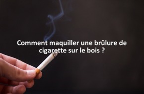 Comment maquiller une brûlure de cigarette sur le bois ?