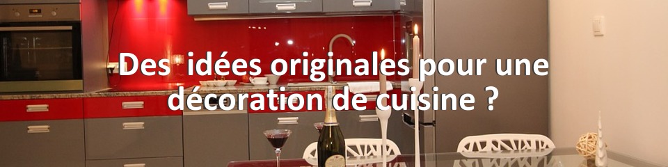 Des  idées originales pour une décoration de cuisine ?