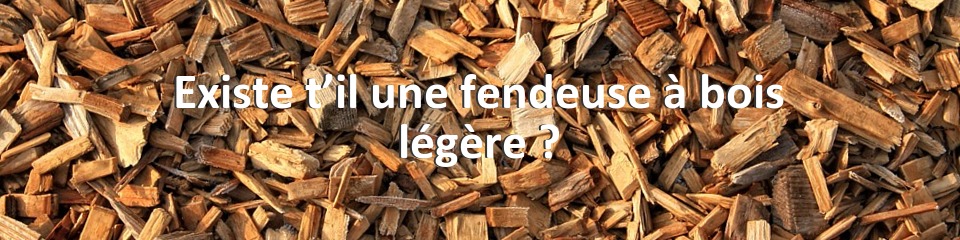 Existe t’il une fendeuse à bois légère ?