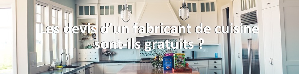 Les devis d’un fabricant de cuisine sont-ils gratuits ?