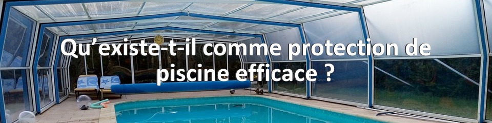 Qu’existe-t-il comme protection de piscine efficace ?