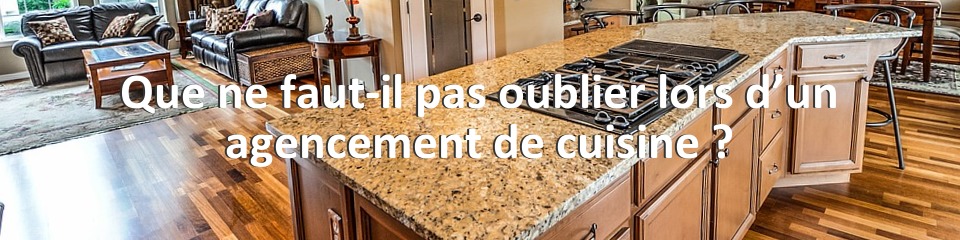 Que ne faut-il pas oublier lors d’un agencement de cuisine ?