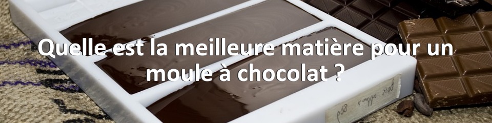 Quelle est la meilleure matière pour un moule à chocolat ?