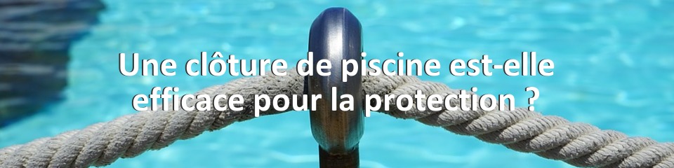 Une clôture de piscine est-elle efficace pour la protection ?