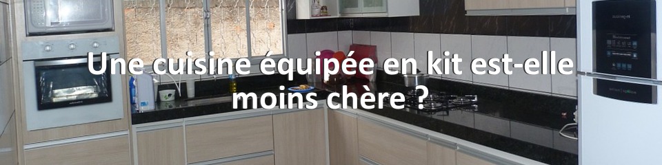 Une cuisine équipée en kit est-elle moins chère ?