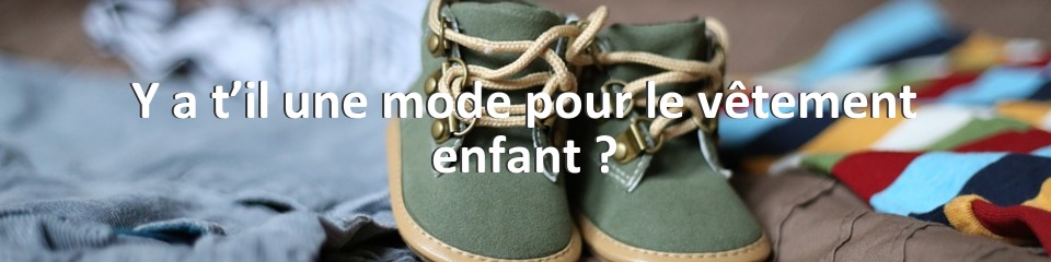 Y a t’il une mode pour le vêtement enfant ?