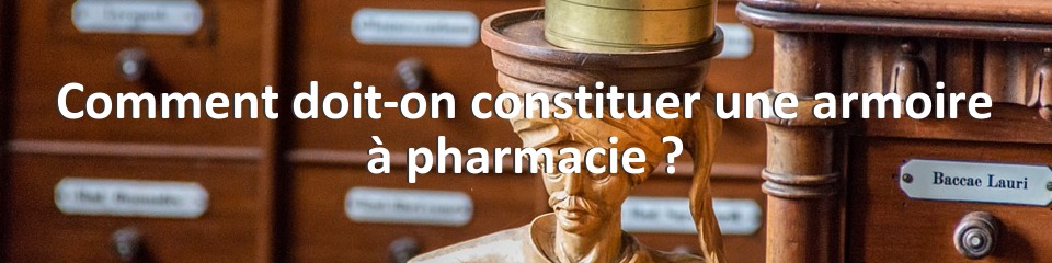 Comment doit-on constituer une armoire à pharmacie ?