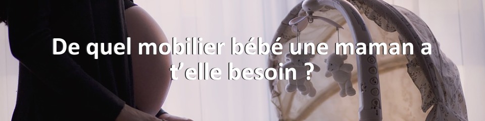 De quel mobilier bébé une maman a t’elle besoin ?