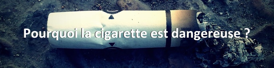 Pourquoi la cigarette est dangereuse ?