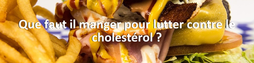 Que faut il manger pour lutter contre le cholestérol ?