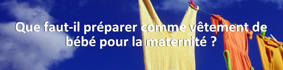 Que faut-il préparer comme vêtement de bébé pour la maternité ?