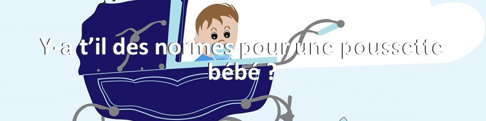 Y-a t’il des normes pour une poussette bébé ?