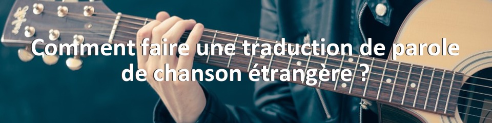 Comment faire une traduction de parole de chanson étrangère ?