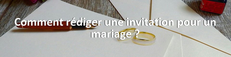 Comment rédiger une invitation pour un mariage ?