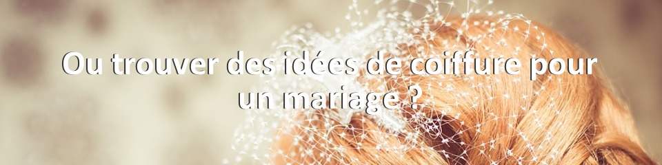 Ou trouver des idées de coiffure pour un mariage ?